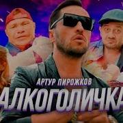 Артур Пирожков Алкоголичка