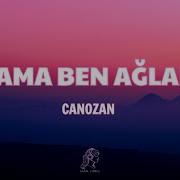 Canozan Ağlama Ben Ağlarım Sözleri Lyrics