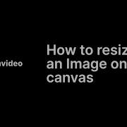 How To Resize An Image On The Canvas