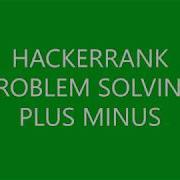 PLUS MINUS PROBLEM SOLVING HACKERRANK