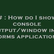 C How Do I Show A Console Output Window In A Forms Application