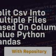 Split Csv Into Multiple Files Based On Column Value Python Pandas