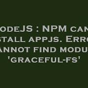 NodeJS NPM Can T Install Appjs Error Cannot Find Module Graceful Fs