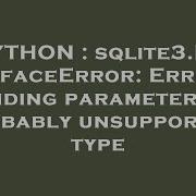 PYTHON Sqlite3 InterfaceError Error Binding Parameter 1 Probably Unsupported Type