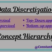 Data Discretization Supervised Unsupervised Top Down Bottom Up Concept Hierarchy Generation