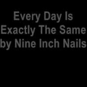 Nine Inch Nails Every Day Is Exactly The Same Lyrics