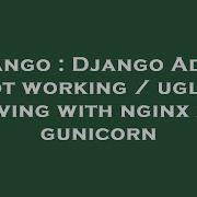 Django Django Admin Not Working Ugly Serving With Nginx And Gunicorn