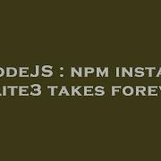 NodeJS Npm Install Sqlite3 Takes Forever