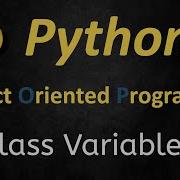 002 Practical Python Object Oriented Programing OOP Tutorial Understanding The Class Variables