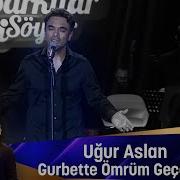 Uğur Aslan GURBETTE ÖMRÜM GEÇECEK