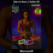 Morozoff Take Me There Golden HiT