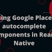 How To Use Google Places Autocomplete Components In React Native