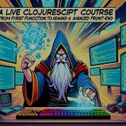 A Live ClojureScript Course From First Function To Advanced Front End