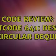 Code Review LeetCode 641 Design Circular Deque 3 Solutions