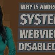 Why Is Android System WebView Disabled
