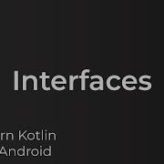 Learn Kotlin For Android Interfaces Lesson 20