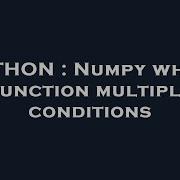 PYTHON Numpy Where Function Multiple Conditions
