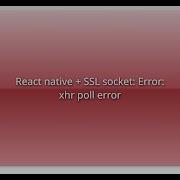 React Native SSL Socket Error Xhr Poll Error