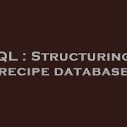 SQL Structuring A Recipe Database