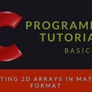 C Programming 026 Printing 2D Arrays In Matrix Like Format