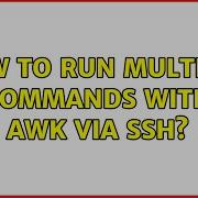 How To Run Multiple Commands With Awk Via Ssh 2 Solutions