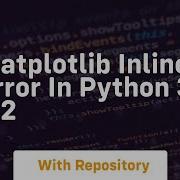 Matplotlib Inline Error In Python 3 6 2