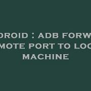 Android Adb Forward Remote Port To Local Machine