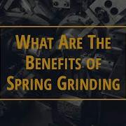 What Are The Benefits Of Spring Grinding