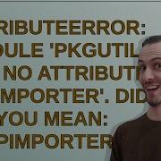 AttributeError Module Pkgutil Has No Attribute ImpImporter Did You Mean Zipimporter