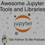 Awesome Jupyter Tools And Libraries Talk Python To Me Ep 394
