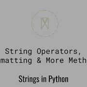 String Operators Formatting More Methods Strings In Python U4S3