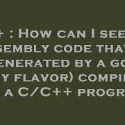 C How Can I See The Assembly Code That Is Generated By A Gcc Any Flavor Compiler For A C C P