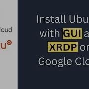 Install Ubuntu With GUI On Google Cloud Platform
