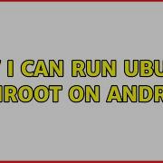 Ubuntu How I Can Run Ubuntu In Chroot On Android
