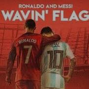 MESSI RONALDO WAVIN FLAG