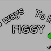 5 Ways To Kill Figgy