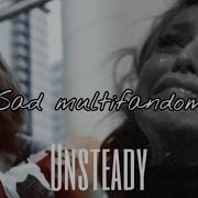 Sad Multifandom Unsteady