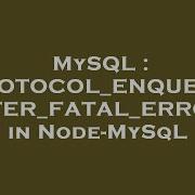 MySQL PROTOCOL ENQUEUE AFTER FATAL ERROR In Node MySqL