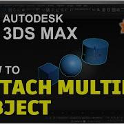 3Ds Max How To Attach Multiple Object Tutorial
