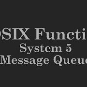 POSIX Functions System 5 Message Queue 1 Msgget Msgsnd Msgrcv