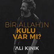 Ali KINIK Bir Allah ın Kulu Var Mı Ve Yorgun Ve Yolcu