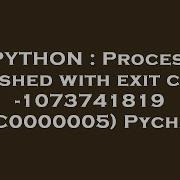 PYTHON Process Finished With Exit Code 1073741819 0xC0000005 Pycharm