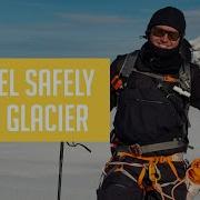 How To Travel On A Glacier With Xavier De Le Rue How To Xv