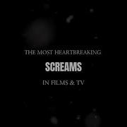 The Most Heart Breaking Screams