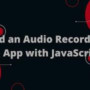 Build An Audio Recorder Web App With JavaScript Step By Step Tutorial