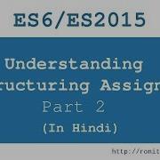 Javascript ES6 ES2015 In Hindi Understanding Destructuring Assignment Part2