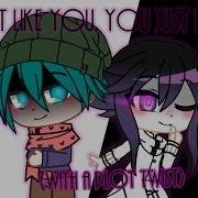 I M Just Like You You Just Like Me With A Plot Twist YTTD And Danganronpa Earrape Warning