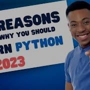 The Top 10 Reasons Why You Should Learn Python In 2023