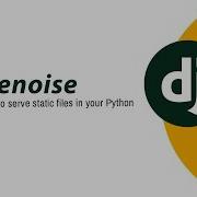 How To Configure WhiteNoise In Your Django Project Step By Step Guide