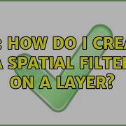 GIS How Do I Create A Spatial Filter On A Layer